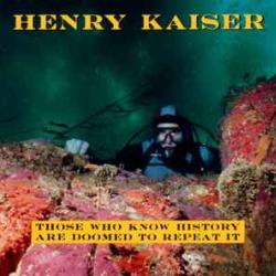 HENRY KAISER THOSE WHO KNOW HISTORY… Фирменный CD HENRY KAISER THOSE WHO KNOW HISTORY… Фирменный CD