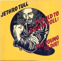 JETHRO TULL TOO OLD TO ROCK 'N' ROLL: TOO YOUNG TO DIE! Виниловая пластинка JETHRO TULL TOO OLD TO ROCK 'N' ROLL: TOO YOUNG TO DIE! Виниловая пластинка
