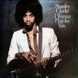 STANLEY CLARKE I WANNA PLAY FOR YOU Виниловая пластинка STANLEY CLARKE I WANNA PLAY FOR YOU Виниловая пластинка