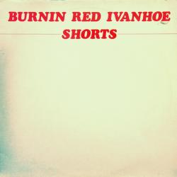 BURNIN RED IVANHOE SHORTS Виниловая пластинка BURNIN RED IVANHOE SHORTS Виниловая пластинка