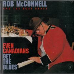 ROB MCCONNELL & THE BOSS BRASS Even Canadians Get The Blues Фирменный CD ROB MCCONNELL & THE BOSS BRASS Even Canadians Get The Blues Фирменный CD